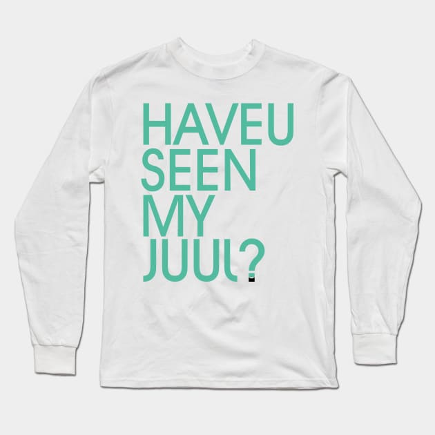 HAVE U SEEN MY JUUL? MINT Long Sleeve T-Shirt by YourLuckyTee